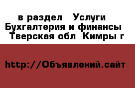  в раздел : Услуги » Бухгалтерия и финансы . Тверская обл.,Кимры г.